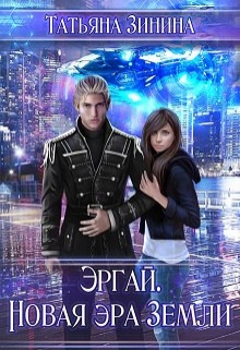 Эргай. Новая эра Земли / Татьяна Зинина