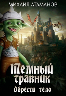 Тёмный Травник. Обрести тело / Михаил Атаманов