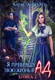 Я превращу твою жизнь в Ад. Книга 2 / Алекс Анжело