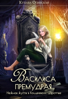 Василиса Премудрая. Нежная жуть в Кощеевом царстве / Купава Огинская
