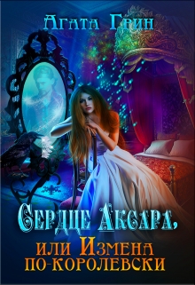 Сердце Аксара, или Измена по-королевски / Агата Грин