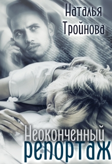 Неоконченный репортаж / Наталья Тройнова