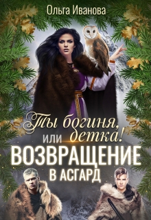 Ты Богиня, детка! или Возвращение в Асгард / Ольга Иванова
