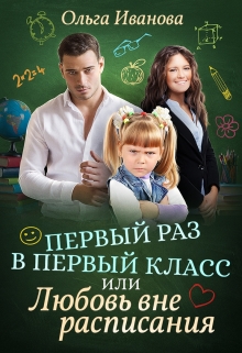 Первый раз в первый класс, или Любовь вне расписания / Ольга Иванова