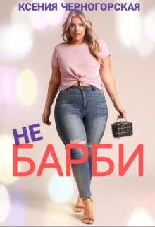 Не Барби / Ксения Черногорская
