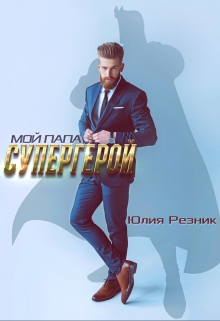 Мой папа — супергерой / Юлия Резник