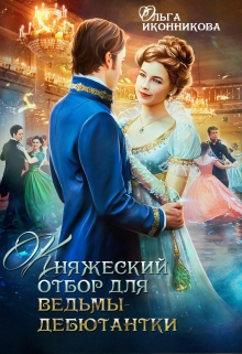 Княжеский отбор для ведьмы-дебютантки / Ольга Иконникова
