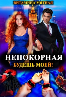 Непокорная, будешь моей! / Витамина Мятная