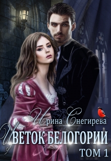 Цветок Белогории. Книга 1 / Ирина Снегирева