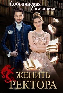 Женить ректора / Елизавета Соболянская