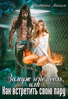 Замуж через боль, или Как встретить свою пару / Татьяна Михаль