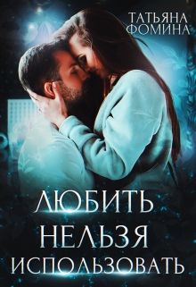 Любить нельзя использовать / Татьяна Фомина
