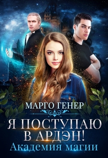 Я поступаю в Ардэн! Академия магии / Марго Генер
