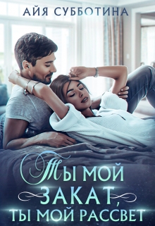 Ты мой закат, ты мой рассвет / Айя Субботина