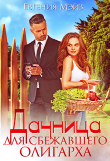 Дачница для сбежавшего олигарха / Евгения Мэйз