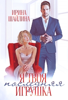 Я твоя последняя игрушка / Ирина Шайлина