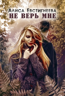 Не верь мне / Алиса Евстигнеева