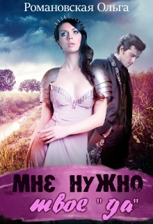 Мне нужно твое «да» / Ольга Романовская