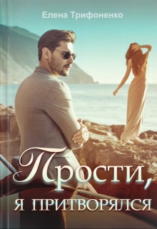 Прости, я притворялся / Елена Трифоненко