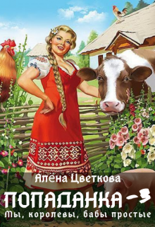 Попаданка-3. Мы, королевы, бабы простые / Алёна Цветкова