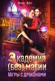 Академия (без) магии: игры с драконами / Элис Айт