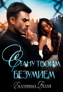 Стану твоим Безумием / Екатерина Белая