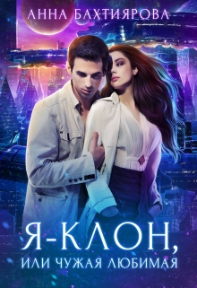 Я — клон, или Чужая любимая / Анна Бахтиярова
