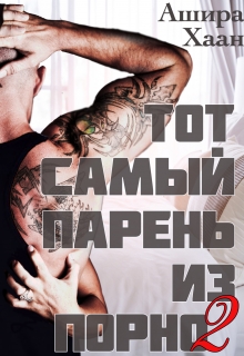 Тот самый парень из порно — 2 / Ашира Хаан