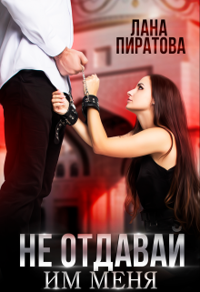 Не отдавай им меня / Лана Пиратова