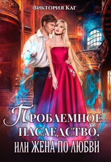 Проблемное наследство, или Жена по любви / Виктория Каг