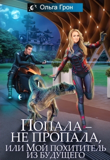 Попала — не пропала, или Мой похититель из будущего / Ольга Грон
