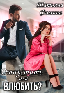 Отпустить или влюбить? / Татьяна Фомина