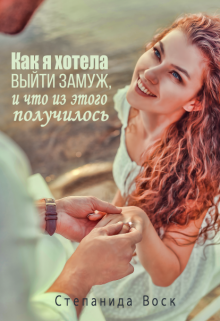 Как я хотела выйти замуж, и Что из этого получилось / Степанида Воск