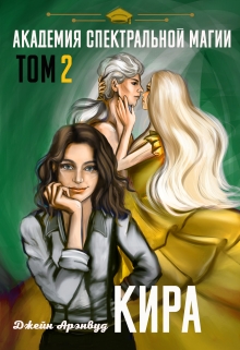 Кира. Академия спектральной магии.Том 2 / Джейн Арэнвуд