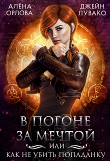 В погоне за мечтой, или Как не убить попаданку / Алёна Орлова