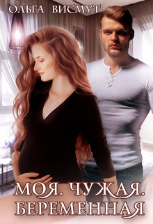 Моя. Чужая. Беременная / Ольга Висмут