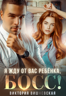 Я жду от вас ребёнка, босс! / Виктория Вишневская