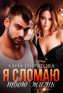 Я сломаю твою жизнь / Лана Пиратова