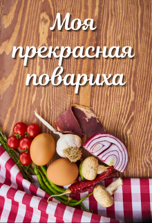Моя прекрасная повариха / Лариса Петровичева