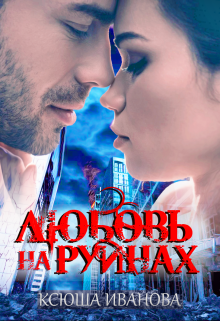 Любовь на руинах / Ксюша Иванова