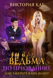 Ведьма по призванию, или Заберите вашу Машу! / Виктория Каг