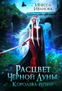 Расцвет Чёрной Луны. Королева-регент / Инесса Иванова