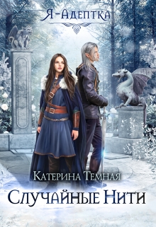 Я — адептка. Случайные нити / Катерина Темная