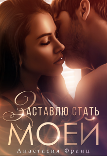 Заставлю стать моей / Анастасия Франц