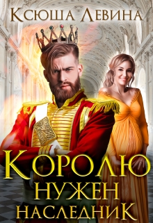 Королю нужен наследник / Ксюша Левина