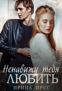 Ненавижу тебя любить / Ирина Ирсс