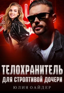 Телохранитель для строптивой дочери / Юлия Оайдер