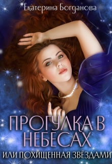 Прогулка в небесах, или Похищенная звёздами / Екатерина Богданова