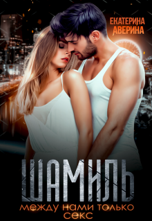 Шамиль. Между нами только секс / Екатерина Аверина