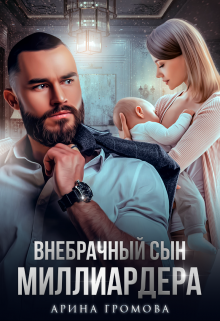 Внебрачный сын Миллиардера / Арина Громова